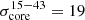 $ \sigma_{\mathrm{core}}^{15{-}43}={19} $