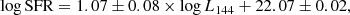 $$ \begin{aligned} \log \mathrm{SFR} = 1.07 \pm 0.08 \times \log L_{144} + 22.07 \pm 0.02, \end{aligned} $$