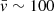 $ \bar{\mathit{v}} \sim 100 $