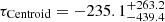 $ \tau_{\mathrm{Centroid}}=-235.1^{+263.2}_{-439.4} $