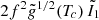 $ 2f^2{{\tilde{{g}}}}^{1/2}(T_c)\,\tilde I_1 $