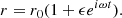 $$ \begin{aligned} r=r_0(1+\epsilon e^{i\omega t}) .\end{aligned} $$