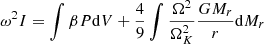 $$ \begin{aligned}&\omega ^2I=\int \beta P{\mathrm{d} }V+{4\over 9}\int {\Omega ^2\over {\Omega _K^2}}{GM_r\over r}{{\mathrm{d} }M_r}\end{aligned} $$