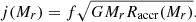 $$ \begin{aligned} j(M_r) = f\sqrt{GM_rR_{\rm accr}(M_r)} .\end{aligned} $$