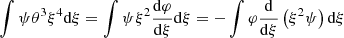 $$ \begin{aligned}&\int \psi \theta ^3\xi ^4{{\mathrm{d} }\xi }=\int \psi \xi ^2{{{\mathrm{d} }\varphi }\over {{\mathrm{d} }\xi }}{{\mathrm{d} }\xi }=-\int \varphi {{\mathrm{d} }\over {{\mathrm{d} }\xi }}\left(\xi ^2\psi \right){{\mathrm{d} }\xi }\end{aligned} $$