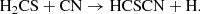 $$ \begin{aligned} \mathrm{H_2CS + CN}&\rightarrow \mathrm{HCSCN + H}. \end{aligned} $$