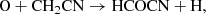 $$ \begin{aligned} \mathrm{O + CH_2CN}&\rightarrow \mathrm{HCOCN + H}, \end{aligned} $$