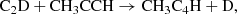 $$ \begin{aligned} \mathrm{C_2D} + \mathrm{CH_3CCH}&\rightarrow \mathrm{CH_3C_4H} + \mathrm{D}, \end{aligned} $$