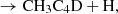 $$ &\rightarrow \mathrm{CH_3C_4D} + \mathrm{H}, \end{aligned} $$