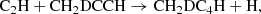 $$ \begin{aligned} \mathrm{C_2H} + \mathrm{CH_2DCCH}&\rightarrow \mathrm{CH_2DC_4H} + \mathrm{H}, \end{aligned} $$