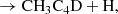 $$ \begin{aligned} &\rightarrow \mathrm{CH_3C_4D} + \mathrm{H}, \end{aligned} $$
