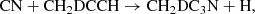$$ \begin{aligned} \mathrm{CN} + \mathrm{CH_2DCCH}&\rightarrow \mathrm{CH_2DC_3N} + \mathrm{H}, \end{aligned} $$