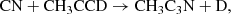 $$ \begin{aligned} \mathrm{CN} + \mathrm{CH_3CCD}&\rightarrow \mathrm{CH_3C_3N} + \mathrm{D}, \end{aligned} $$
