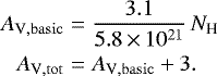 \begin{eqnarray*}A_{\mathrm{V,basic}} &=& \frac{3.1}{5.8\,{\times}\,10^{21}} \, N_{\textrm{H}} \nonumber \\A_{\mathrm{V,tot}} &=& A_{\mathrm{V,basic}} &#x002B; 3.\end{eqnarray*}