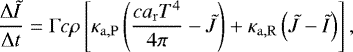 \begin{equation*}\frac{\Delta \tilde{I}}{\Delta t} = \Gamma c\rho\left[\kappa_{\mathrm{a,P}}\left(\frac{c a_{\mathrm{r}} T^4}{4\pi}-\tilde{J}\right) &#x002B; \kappa_{\mathrm{a,R}}\left(\tilde{J}-\tilde{I}\right)\right],\end{equation*}