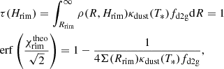 $$ \begin{aligned} \begin{aligned}&\tau (H_{\rm rim}) = \int _{R_{\rm rim}}^{\infty } \rho (R,H_{\rm rim})\kappa _{\rm dust}(T_*) f_{\rm d2g} \mathrm{d}R = 1 \\&\mathrm{erf}\left(\frac{\chi _{\rm rim}^\mathrm{theo}}{\sqrt{2}}\right) = 1 -\frac{1}{4\Sigma (R_{\rm rim})\kappa _{\rm dust}(T_*)f_{\rm d2g}}, \end{aligned} \end{aligned} $$