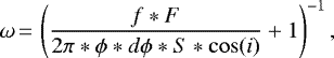 \begin{equation*} {\omega}\,{=}\,\left(\frac{f*F}{2\pi*\phi*d\phi*S*\cos(i)}&#x002B;1\right)^{-1},\end{equation*}