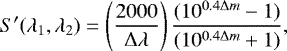 \begin{equation*}S^{\prime}(\lambda_{1},\lambda_{2})=\left(\frac{2000}{\Delta \lambda} \right)\frac{(10^{0.4\Delta m} - 1)}{(10^{0.4\Delta m} &#x002B; 1)},\end{equation*}