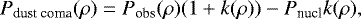 \begin{equation*}P_{\textrm{dust~coma}}(\rho)=P_{\textrm{obs}}(\rho)(1&#x002B;k(\rho))-P_{\textrm{nucl}}k(\rho),\end{equation*}