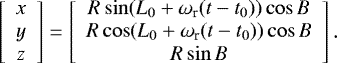 \begin{equation*}\left[\begin{array}{c}x \\y \\z \\\end{array}\right] =\left[\begin{array}{c}R\sin(L_0 &#x002B; \omega_{\textrm{r}}(t-t_0))\cos B \\R\cos(L_0 &#x002B; \omega_{\textrm{r}}(t-t_0))\cos B \\R\sin B \\\end{array}\right].\end{equation*}