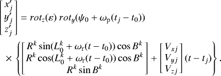 \begin{eqnarray*}&&\hskip-5pt \left[\begin{array}{c}x^{\prime}_j \\y^{\prime}_j \\z^{\prime}_j \\\end{array}\right] = rot_z(\varepsilon)~rot_y(\psi_0&#x002B;\omega_{\textrm{p}}(t_j-t_0)) \nonumber \\&& \,{\times}\,\left\{\left[\begin{array}{c}R^k \sin(L_0^k&#x002B;\omega_{\textrm{r}}(t-t_0))\cos B^k \\R^k \cos(L_0^k&#x002B;\omega_{\textrm{r}}(t-t_0))\cos B^k \\R^k \sin B^k \\\end{array}\right] &#x002B; \left[\begin{array}{c}V_{xj} \\V_{yj} \\V_{zj} \\\end{array}\right](t-t_j)\right\}.\end{eqnarray*}