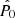 $ \hat{P_0} $