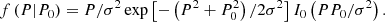 $$ \begin{aligned} f \left( P | P_{ 0 } \right) = P / \sigma ^ { 2 } \exp \left[ - \left( P ^ { 2 } + P_{ 0 }^{ 2 } \right) / 2 \sigma ^ { 2 } \right] I_{ 0 } \left( P P_{ 0 } / \sigma ^ { 2 } \right) .\end{aligned} $$
