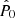 $ \hat{P}_0 $