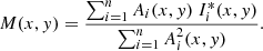 $$ \begin{aligned} M(x,{ y}) = {{\sum _{i=1}^{n}A_{i}(x,{ y})\ I^*_{i}(x,{ y})}\over {\sum _{i=1}^{n}A^2_{i}(x,{ y})}}. \end{aligned} $$