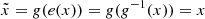 $ \tilde{x}={g}(e(x))={g}({g}^{-1}(x))=x $