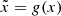 $ \tilde{x}={g}(x) $