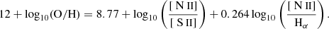 $$ \begin{aligned} 12+\mathrm{log}_{10}(\mathrm{O/H})=8.77+\mathrm{log}_{10} \left( \frac{[{\text{ N}}{\small {{\text{ II}}}}]}{[{\text{ S}}{\small {{\text{ II}}}}]} \right) + 0.264\,\mathrm{log}_{10} \left( \frac{[{\text{ N}}{\small {{\text{ II}}}}]}{\mathrm{H}_{\alpha }} \right) .\end{aligned} $$