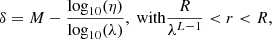$$ \begin{aligned} \delta =M-\frac{\log _{10}(\eta )}{\log _{10}(\lambda )}, \text{ with} \frac{R}{\lambda ^{L-1}} < r < R,\end{aligned} $$