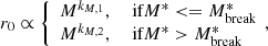 $$ \begin{aligned} \begin{array}{l} r_{0} \propto {\left\{ \begin{array}{ll} M^{k_{M,1}},&\text{ if} M^{*} < =M^{*}_{\rm break} \\ M^{k_{M,2}},&\text{ if} M^{*}>M^{*}_{\rm break}\end{array}\right.} \\ \end{array}\!\!\!\!,\end{aligned} $$