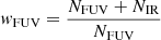 $ \mathit{w}_{\mathrm{FUV}}=\frac{N_{\mathrm{FUV}}+N_{\mathrm{IR}}}{N_{\mathrm{FUV}}} $