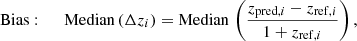 $$ \begin{aligned}&\mathrm{Bias:} \qquad \mathrm{Median} \, (\Delta z_i) = \mathrm{Median} \, \left(\frac{z_{\mathrm{pred},i}-z_{\mathrm{ref},i}}{1+z_{\mathrm{ref},i}} \right) , \end{aligned} $$