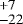 $^{&#x002B; 7 }_{- 22 }$