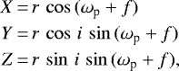 \begin{equation*}\begin{array}{r@{\,}c@{\,}l} X&=&r\, \cos\,(\omega_{\textrm{p}}&#x002B;f) \\[3pt] Y&=&r\, \cos\, i\, \sin\,(\omega_{\textrm{p}}&#x002B;f) \\[3pt] Z&=&r\, \sin\, i\, \sin\,(\omega_{\textrm{p}}&#x002B;f), \end{array} \end{equation*}