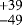 $^{&#x002B; 39 }_{- 49 }$