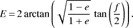 \begin{equation*}E\,{=}\,2\, \textrm{arctan} \left(\sqrt{\frac{1-e}{1&#x002B;e}}\, \tan\left(\frac{f}{2} \right) \right) .\end{equation*}