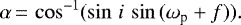 \begin{equation*}\alpha\,{=}\,\cos^{-1}(\sin\, i\, \sin \,(\omega_{\textrm{p}}&#x002B;f)) .\end{equation*}