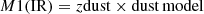 $$ \begin{aligned}&M1(\mathrm{IR}) = z\mathrm{dust} \times \mathrm{dust \, model} \end{aligned} $$