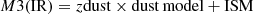 $$ \begin{aligned}&M3(\mathrm{IR}) = z\mathrm{dust} \times \mathrm{dust\, model} + \mathrm{ISM} \end{aligned} $$