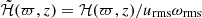 $ \tilde{\mathcal{H}}(\varpi,z) = \mathcal{H}(\varpi,z)/{u_{\mathrm{rms}} \omega_{\mathrm{rms}}} $