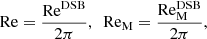 $$ \begin{aligned} \mathrm{Re} = \frac{\mathrm{Re}^\mathrm{DSB}}{2\pi },\ \ \mathrm{Re}_{\rm M} = \frac{\mathrm{Re}_{\rm M}^\mathrm{DSB}}{2\pi }, \end{aligned} $$