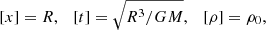 $$ \begin{aligned}&[x] = R,\ \ \ [t] = \sqrt{R^3/GM}, \ \ \ [\rho ] = \rho _0, \end{aligned} $$