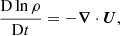 $$ \begin{aligned}&\frac{\mathrm{D} \ln \rho }{\mathrm{D}t} = - \boldsymbol{\nabla } \cdot \boldsymbol{U}, \end{aligned} $$