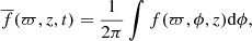$$ \begin{aligned} \overline{f}(\varpi ,z,t) = \frac{1}{2\pi } \int f (\varpi ,\phi ,z) \mathrm{d}\phi , \end{aligned} $$