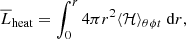 $$ \begin{aligned}&\overline{L}_{\rm heat} = \int _0^{r} 4 \pi r^2 \langle \mathcal{H} \rangle _{\theta \phi t}\ \mathrm{d}r, \end{aligned} $$