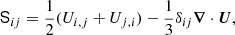 $$ \begin{aligned} \mathsf {S} _{ij} = \frac{1}{2} (U_{i,j} + U_{j,i}) - \frac{1}{3} \delta _{ij} \boldsymbol{\nabla } \cdot \boldsymbol{U}, \end{aligned} $$